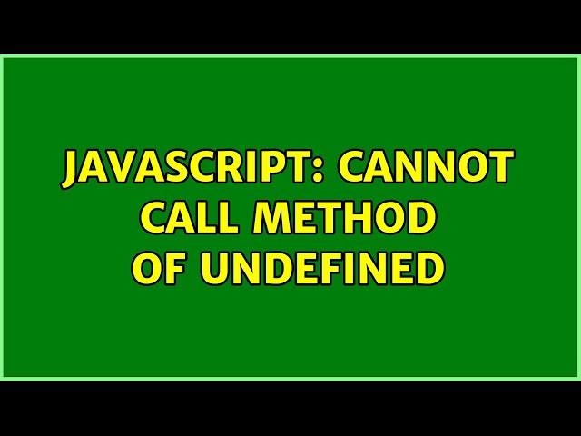 Javascript: Cannot call method of undefined (2 Solutions!!)