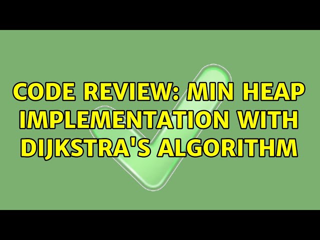 Code Review: Min Heap implementation with Dijkstra's algorithm (2 Solutions!!)