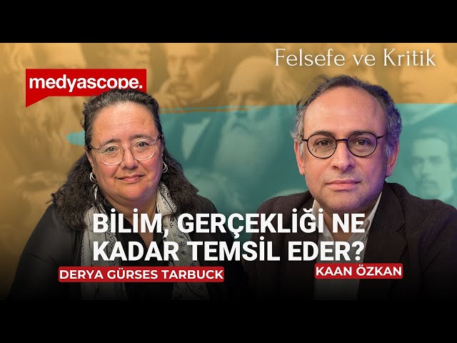 Felsefe ve Kritik: Bilim, gerçekliği ne kadar temsil eder? | Derya Gürses Tarbuck anlatıyor