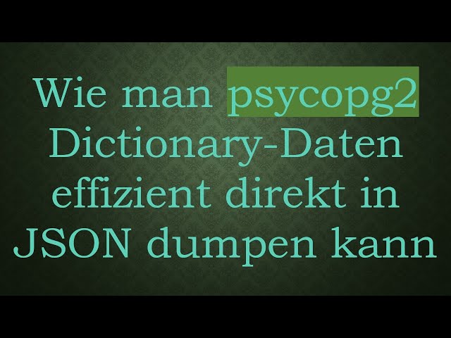 Wie man psycopg2 Dictionary-Daten effizient direkt in JSON dumpen kann