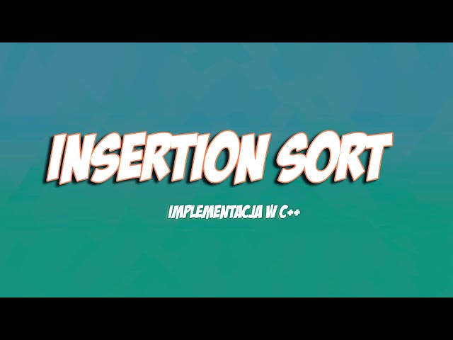 INSERTION SORT - SORTOWANIE PRZEZ WSTAWIANIE/ IMPLEMENTACJA C++ (WYJAŚNIENIE)