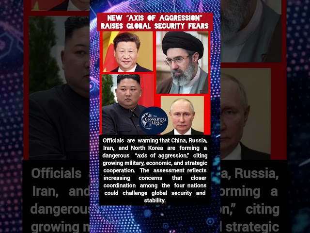 China, Russia, Iran and North Korea Labeled “Axis of Aggression”