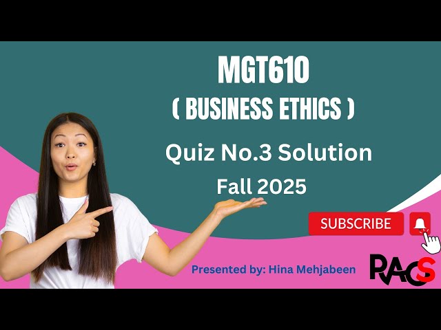 MGT610 (Business Ethics) Quiz No.3 Solution Fall 2025 - By Rare Academy of Science