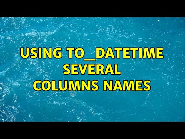 Using to_datetime several columns names