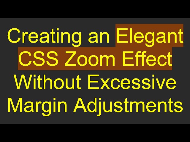 Creating an Elegant CSS Zoom Effect Without Excessive Margin Adjustments