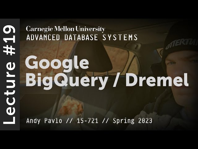 19 - Google BigQuery / Dremel (CMU Advanced Databases / Spring 2023)