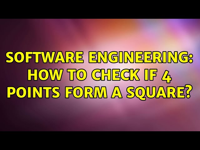 Software Engineering: How to check if 4 points form a square? (11 Solutions!!)