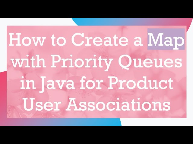 How to Create a Map with Priority Queues in Java for Product User Associations