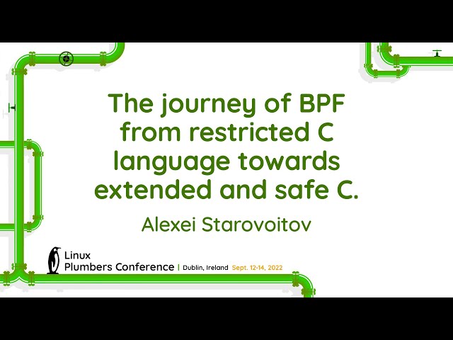 The journey of BPF from restricted C language towards extended and safe C. - Alexei Starovoitov