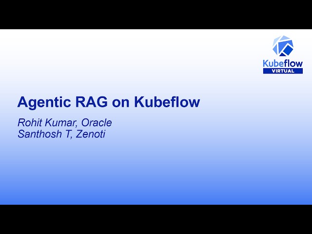 Agentic RAG on Kubeflow - Rohit Kumar, Oracle & Santhosh T, Zenoti