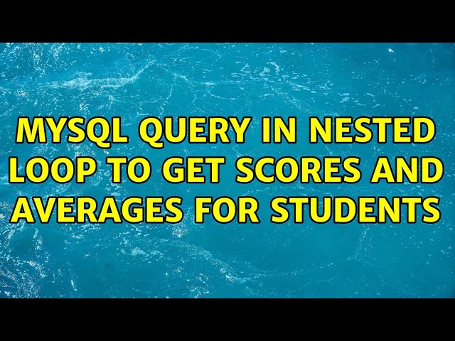 MySQL query in nested loop to get scores and averages for students (2 Solutions!!)