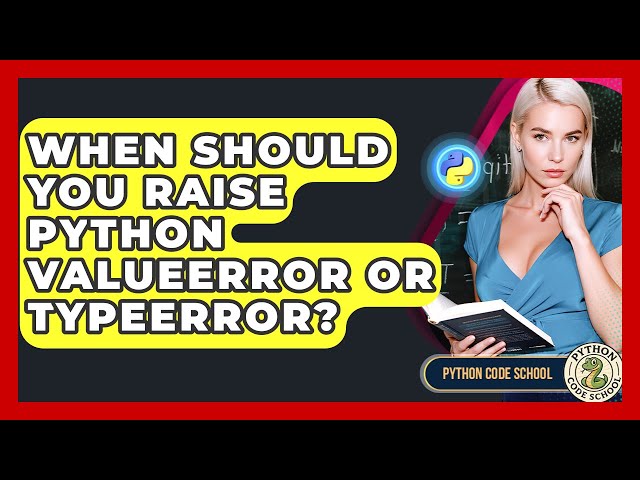 When Should You Raise Python ValueError Or TypeError? - Python Code School