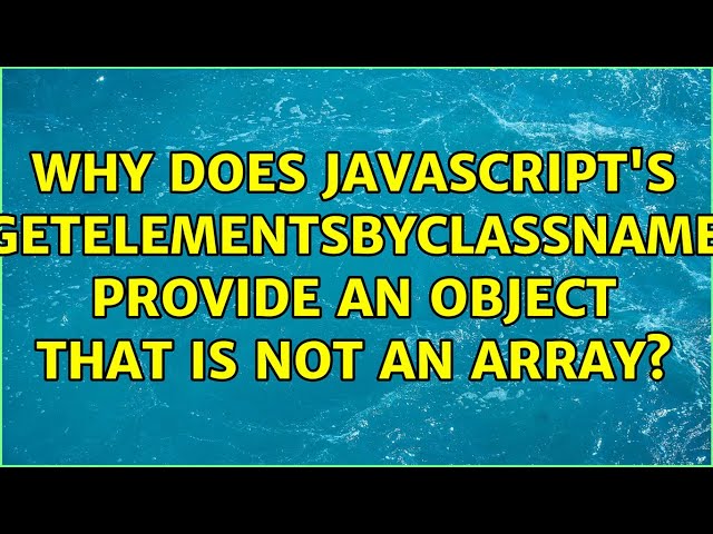 Why does JavaScript's getElementsByClassName provide an object that is NOT an array?