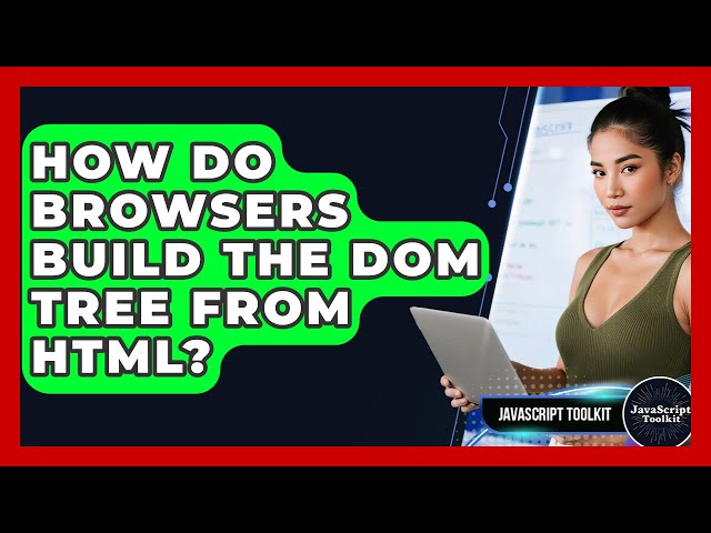 How Do Browsers Build The DOM Tree From HTML? - JavaScript Toolkit