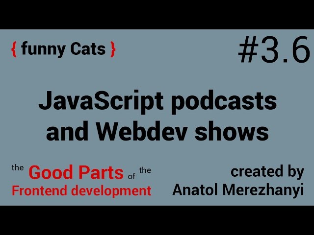 JavaScript podcasts and Webdev shows: #3.6 the funny cats (the Good Parts)