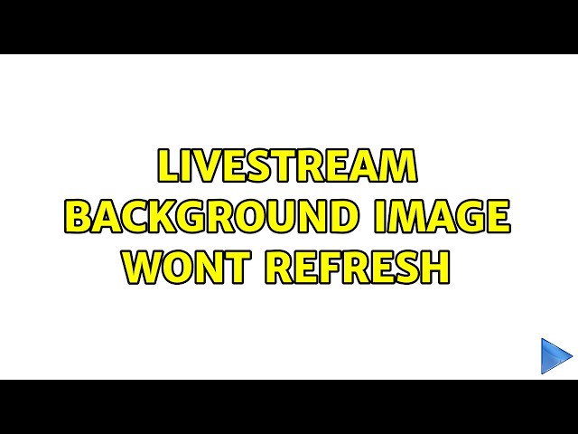 Livestream background image wont refresh