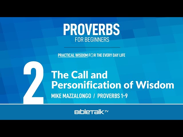 The Call and Personification of Wisdom (Proverbs 1-9 Bible Study) – Mike Mazzalongo | BibleTalk.tv