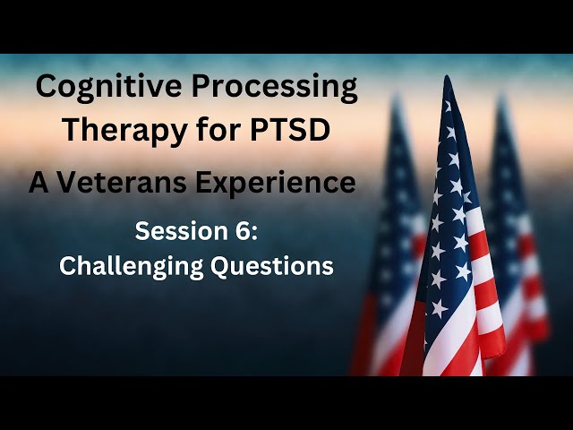 Cognitive Processing Therapy (CPT) for PTSD - Session 6
