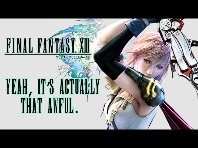 Yes, Final Fantasy XIII Is ACTUALLY That Awful | Full Retrospective