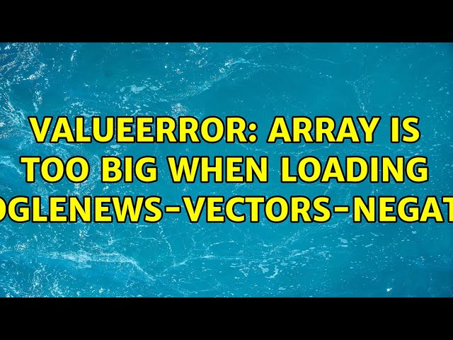 ValueError: array is too big when loading GoogleNews-vectors-negative