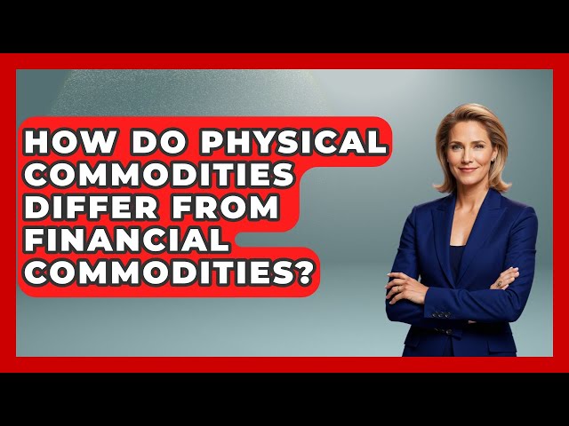 How Do Physical Commodities Differ From Financial Commodities? | Commodity Wealth Investor News