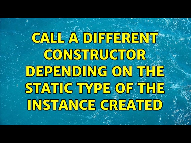 Call a different constructor depending on the static type of the instance created (4 Solutions!!)