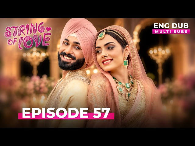 STRINGS OF LOVE | Full Episode 57  | MULTI SUBS | Indian Series English Dubbed #EP57