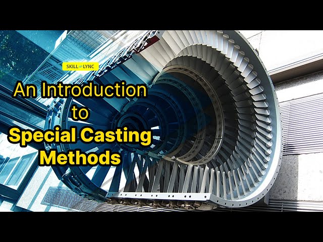 What are Special Casting Methods? | Skill-Lync