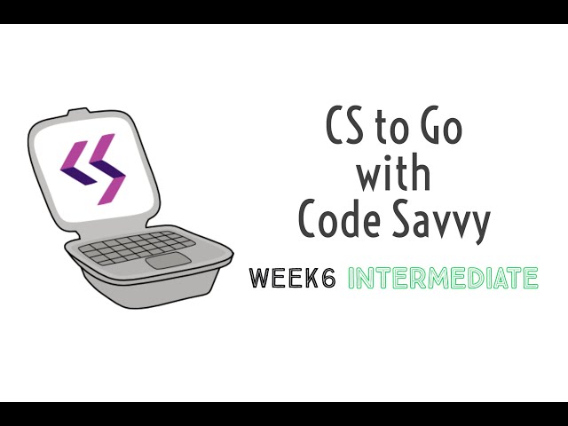 CS to Go with Code Savvy, Week 6: Intermediate