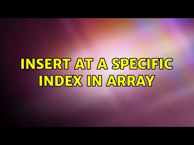 Insert at a specific index in array (2 Solutions!!)