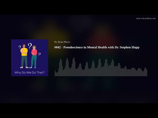 Pseudoscience in Mental Health with Dr. Stephen Hupp - Why Do We Do That? Ep 42