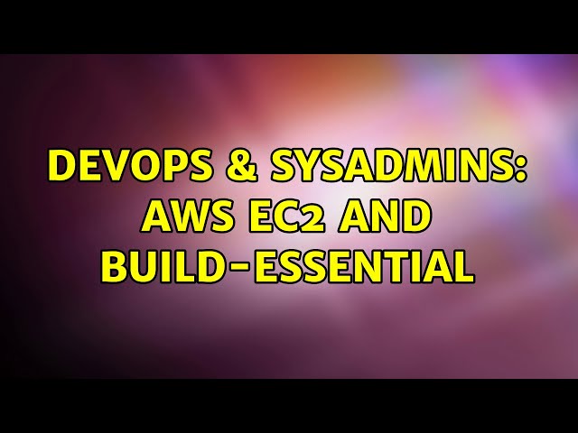 DevOps & SysAdmins: AWS EC2 and build-essential (4 Solutions!!)