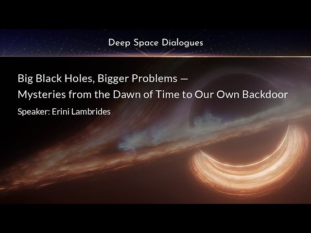 Big Black Holes, Bigger Problems — Mysteries from the Dawn of Time to Our Own Backdoor
