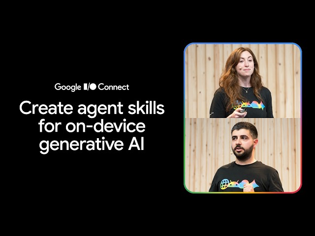 Create agent skills for on-device generative AI (I/O Connect ‘26)