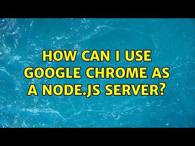 How can I use Google Chrome as a node.js server? (2 Solutions!!)