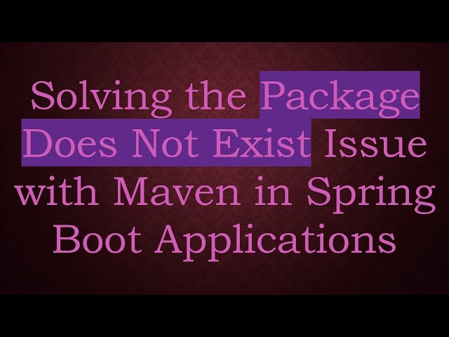 Solving the Package Does Not Exist Issue with Maven in Spring Boot Applications