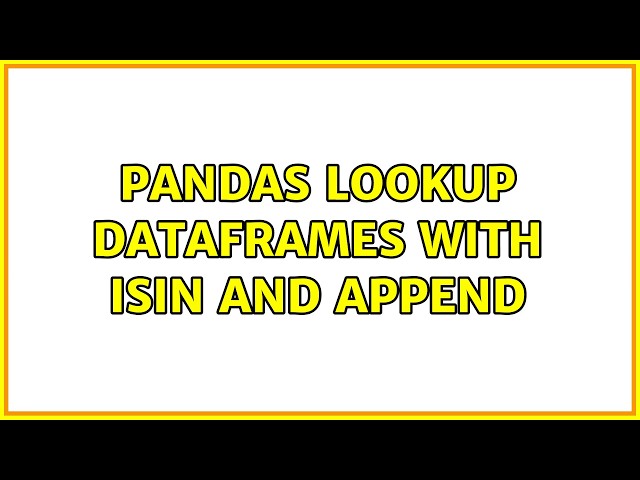 pandas lookup dataframes with isin and append (2 Solutions!!)