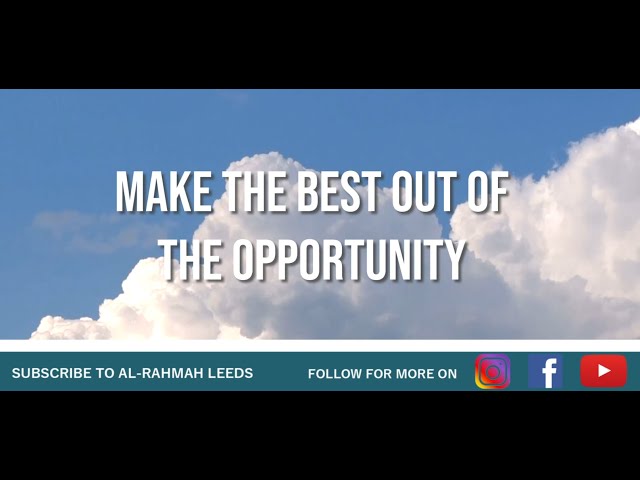 Make The Best Out Of The Opportunity | Al-Rahmah Leeds | Abu Usamah At-Thahabi