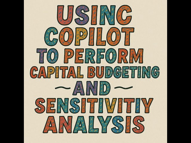 Capital Budgeting and Sensitivity Analysis Using Copilot