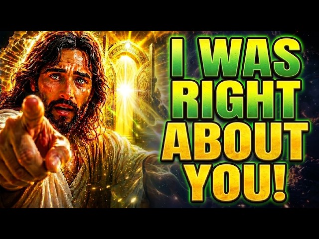 God Says: "I WAS RIGHT ABOUT YOU"  God Message Today~ Gods Message Now