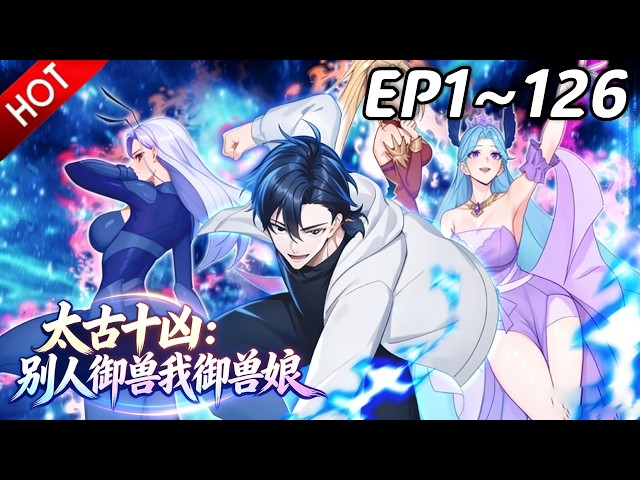 🔥【最新合集】《太古十凶：别人御兽我御兽娘》EP1~126：五级转职任务！| Multi SUB #热血 #玄幻 #逆袭 #战斗 #动漫魔女
