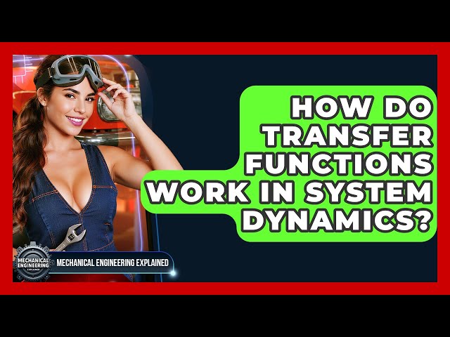 How Do Transfer Functions Work In System Dynamics? - Mechanical Engineering Explained
