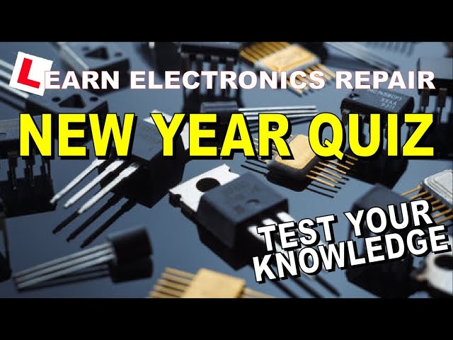 Learn Electronics Repair New Year QUIZ - Test your electronics knowledge