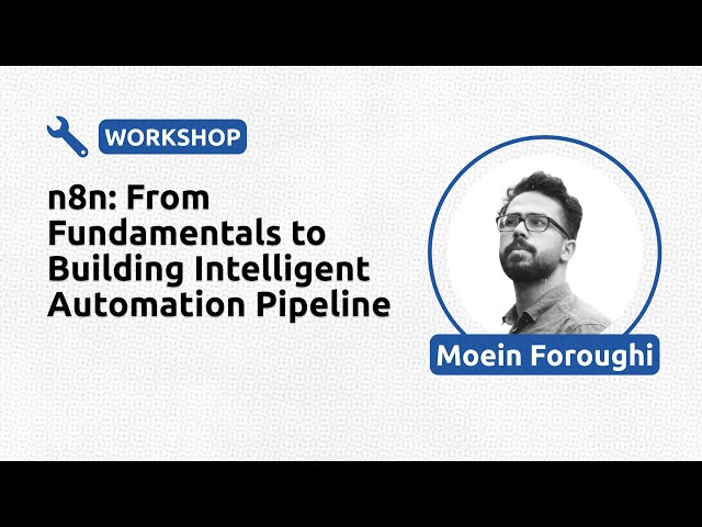 n8n: From Fundamentals to Building Intelligent Automation Pipeline - Moein Foroughi