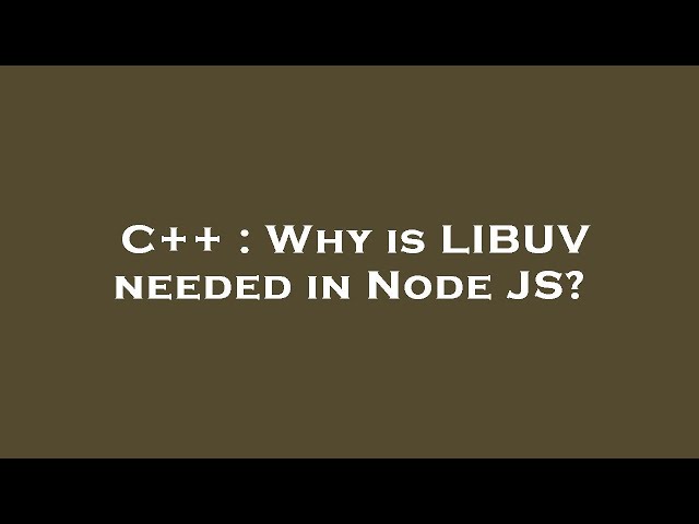 C++ : Why is LIBUV needed in Node JS?