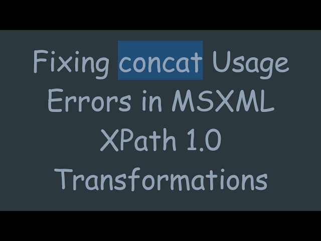 Fixing concat Usage Errors in MSXML XPath 1.0 Transformations