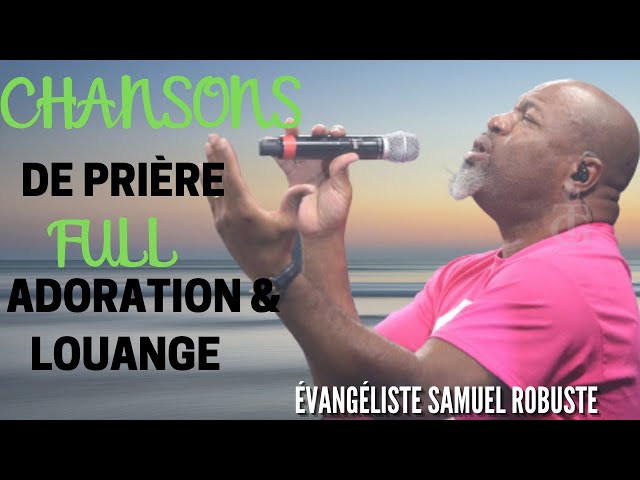 CHANSONS DE PRIÈRE FULL ADORATION & LOUANGE || ÉVANGÉLISTE SAMUEL ROBUSTE🙏🙌🙏🎵🙏