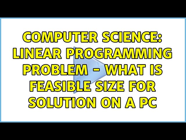 Computer Science: Linear Programming Problem - what is feasible size for solution on a PC