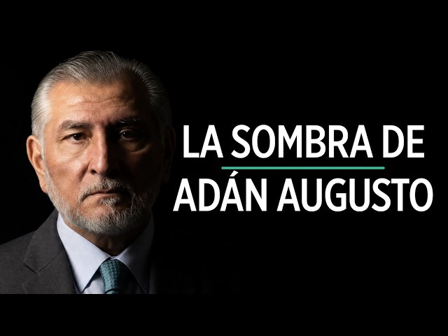 The Shadow of Adán Augusto