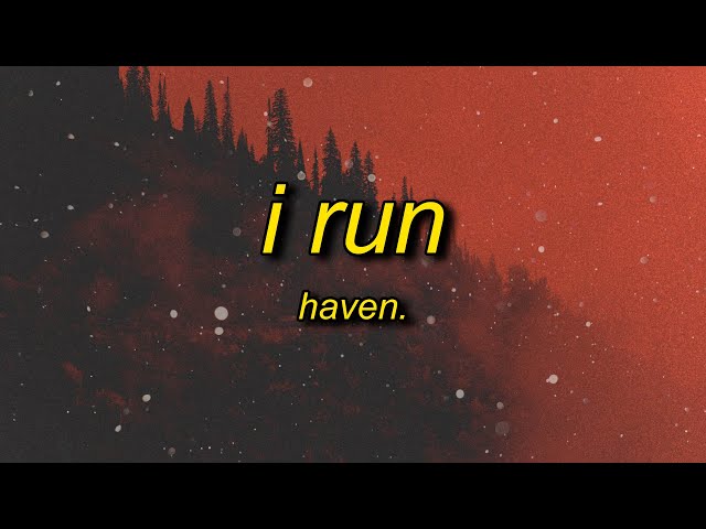 HAVEN. - I RUN (Lyrics) | come in closer know that i'm a mess